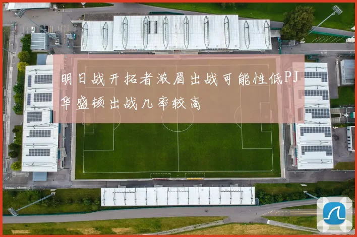 明日战开拓者浓眉出战可能性低PJ华盛顿出战几率较高