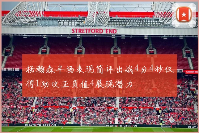 杨瀚森半场表现简评出战4分4秒仅得1助攻正负值4展现潜力